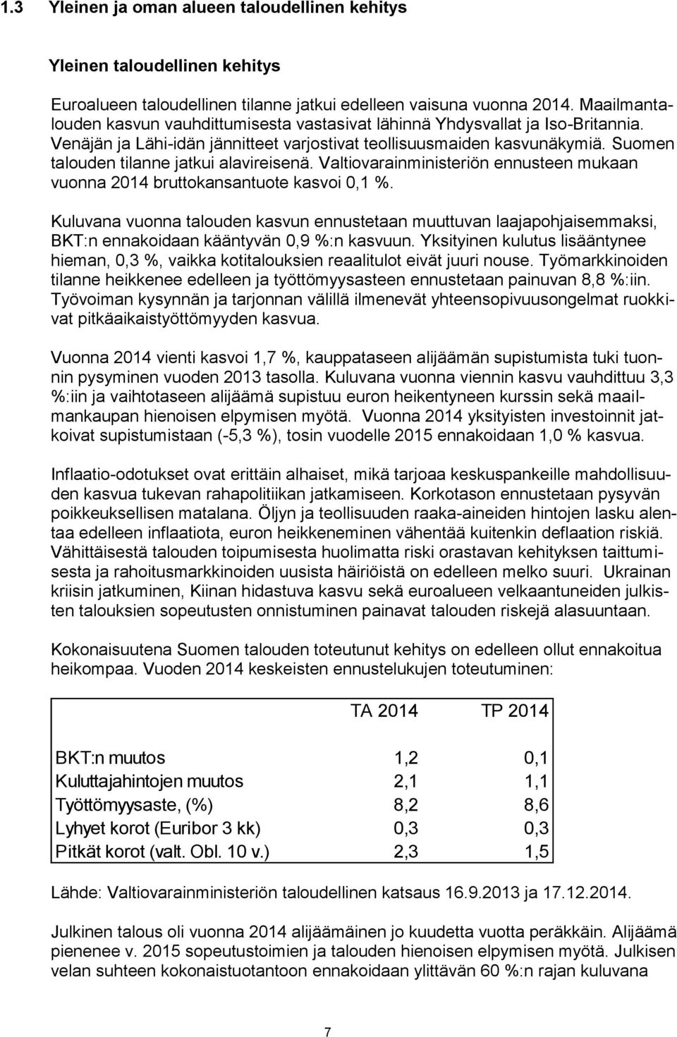 Suomen talouden tilanne jatkui alavireisenä. Valtiovarainministeriön ennusteen mukaan vuonna 2014 bruttokansantuote kasvoi 0,1 %.