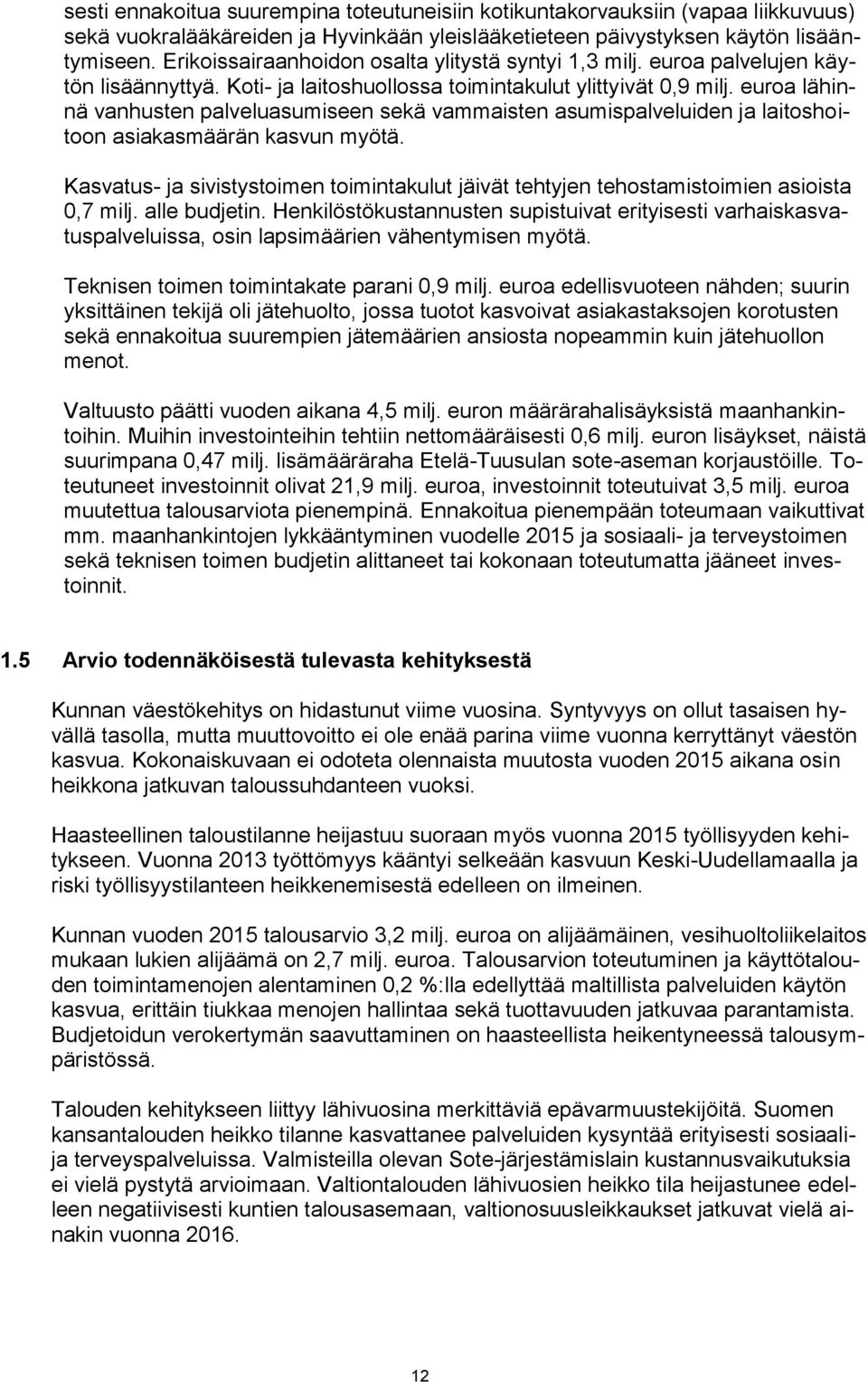 euroa lähinnä vanhusten palveluasumiseen sekä vammaisten asumispalveluiden ja laitoshoitoon asiakasmäärän kasvun myötä.