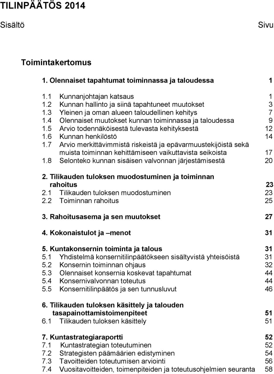 7 Arvio merkittävimmistä riskeistä ja epävarmuustekijöistä sekä muista toiminnan kehittämiseen vaikuttavista seikoista 17 1.8 Selonteko kunnan sisäisen valvonnan järjestämisestä 20 2.