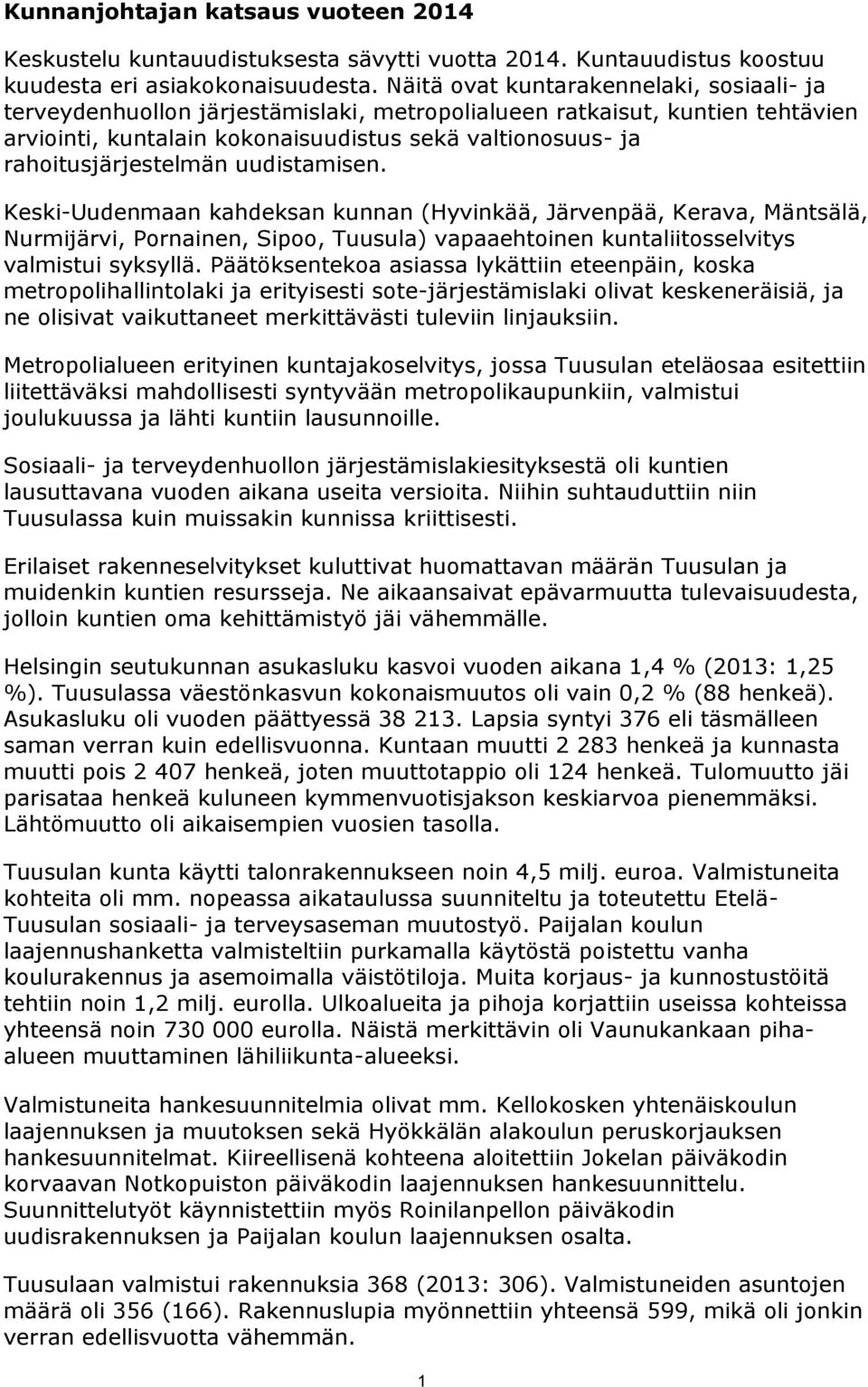 rahoitusjärjestelmän uudistamisen. Keski-Uudenmaan kahdeksan kunnan (Hyvinkää, Järvenpää, Kerava, Mäntsälä, Nurmijärvi, Pornainen, Sipoo, Tuusula) vapaaehtoinen kuntaliitosselvitys valmistui syksyllä.