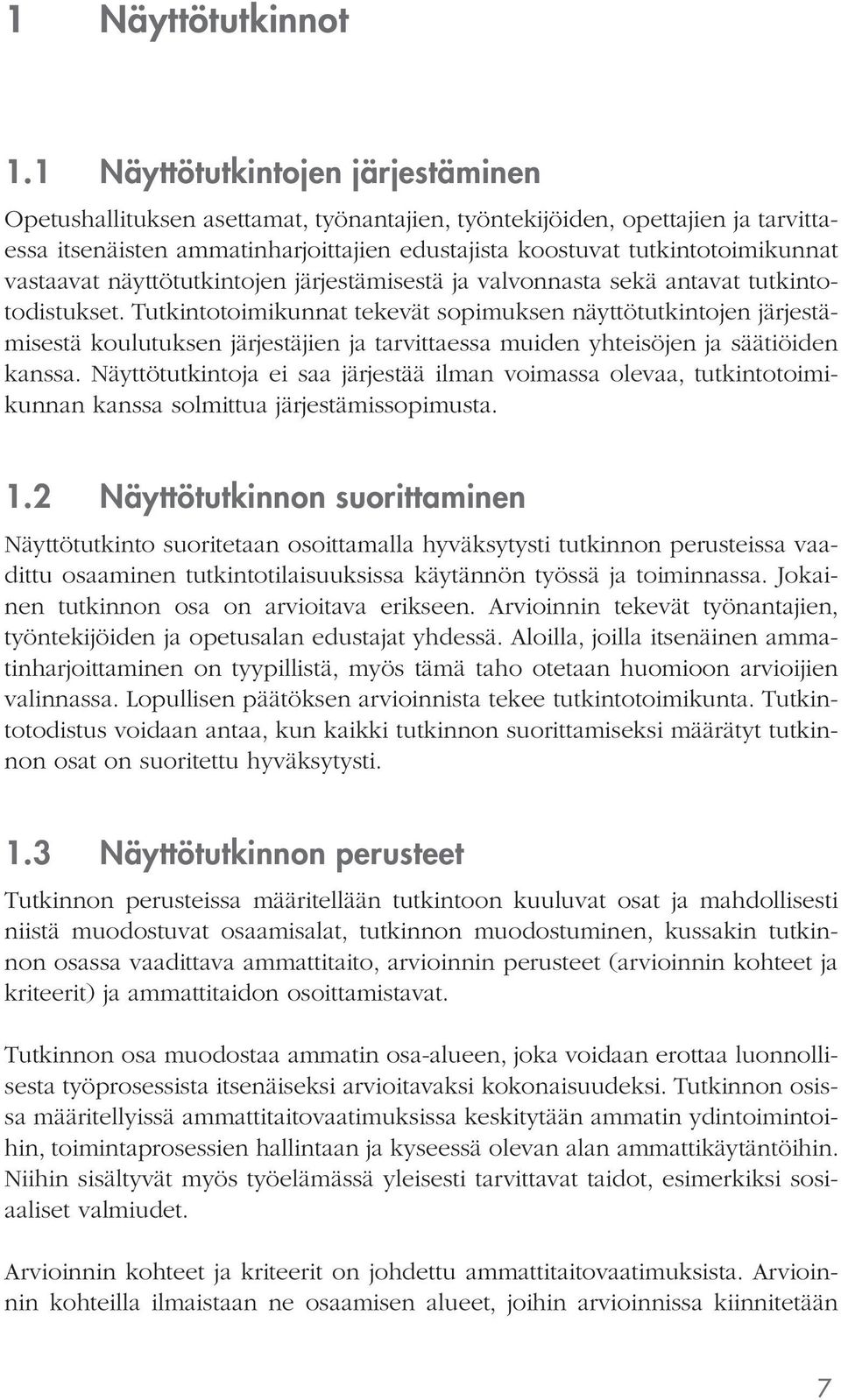 vastaavat näyttötutkintojen järjestämisestä ja valvonnasta sekä antavat tutkintotodistukset.