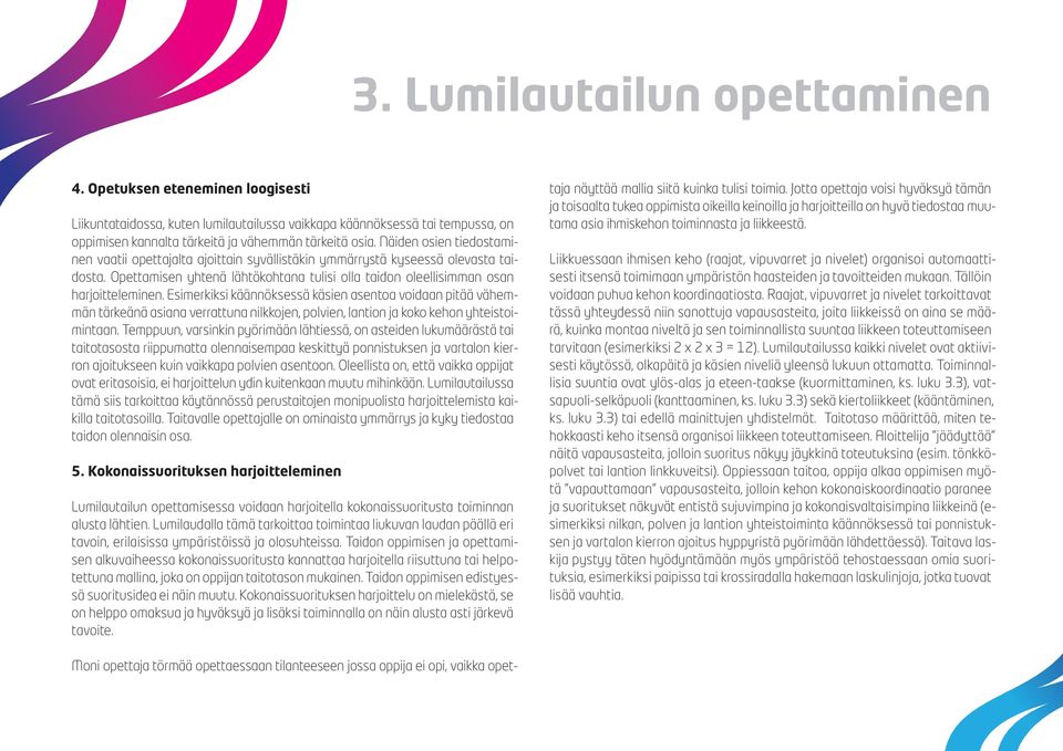 Esimerkiksi käännöksessä käsien asentoa voidaan pitää vähemmän tärkeänä asiana verrattuna nilkkojen, polvien, lantion ja koko kehon yhteistoimintaan.