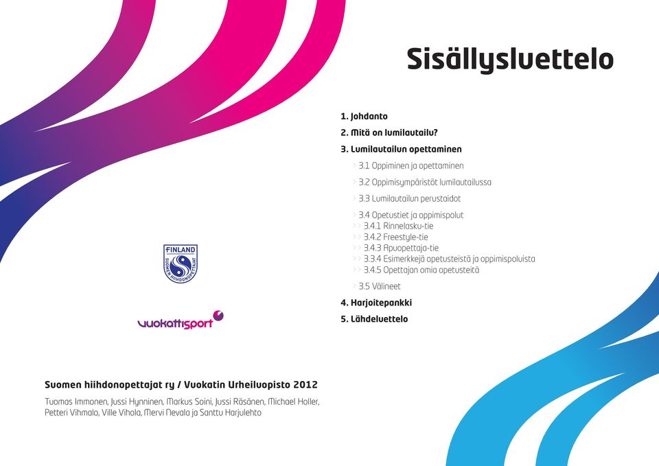 3.4 Esimerkkejä opetusteistä ja oppimispoluista >> 3.4.5 Opettajan omia opetusteitä > 3.5 Välineet 4. Harjoitepankki 5.