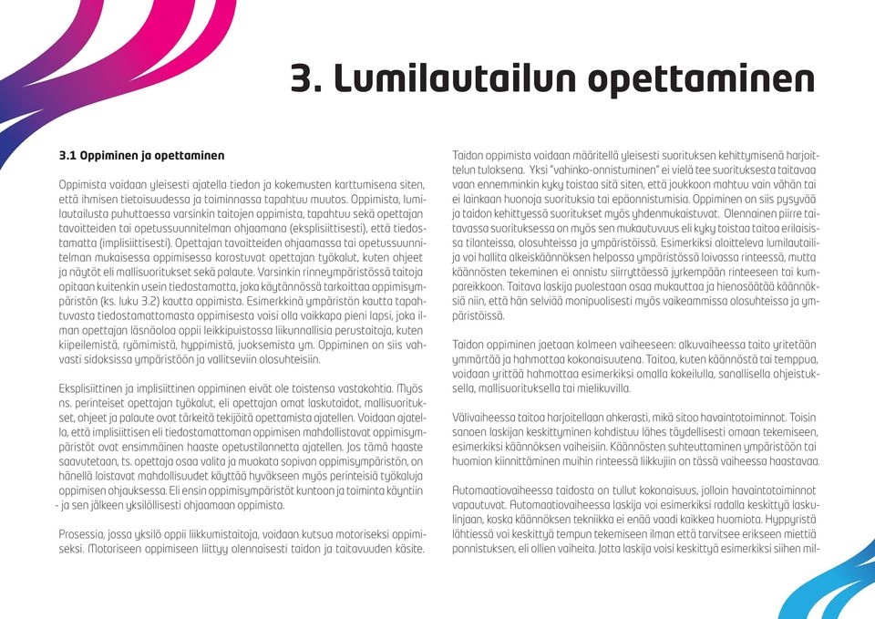 Opettajan tavoitteiden ohjaamassa tai opetussuunnitelman mukaisessa oppimisessa korostuvat opettajan työkalut, kuten ohjeet ja näytöt eli mallisuoritukset sekä palaute.