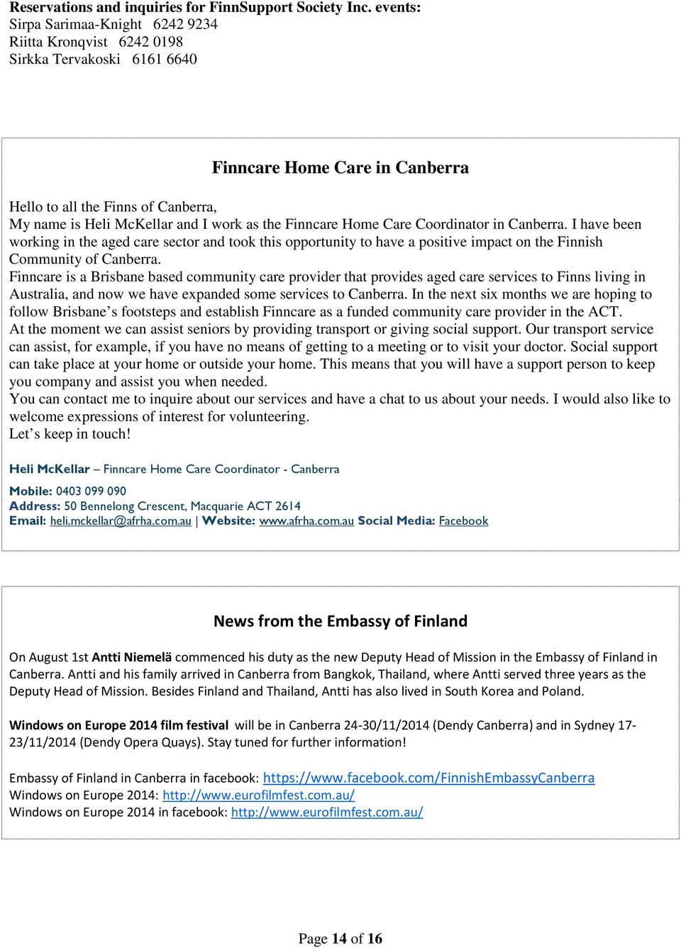 the Finncare Home Care Coordinator in Canberra. I have been working in the aged care sector and took this opportunity to have a positive impact on the Finnish Community of Canberra.