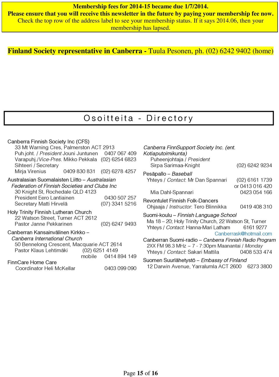 (02) 6242 9402 (home) Osoitteita - Directory Canberra Finnish Society Inc (CFS) 33 Mt Warning Cres, Palmerston ACT 2913 Puh.joht. / President Jouni Juntunen 0407 067 409 Varapuhj./Vice-Pres.