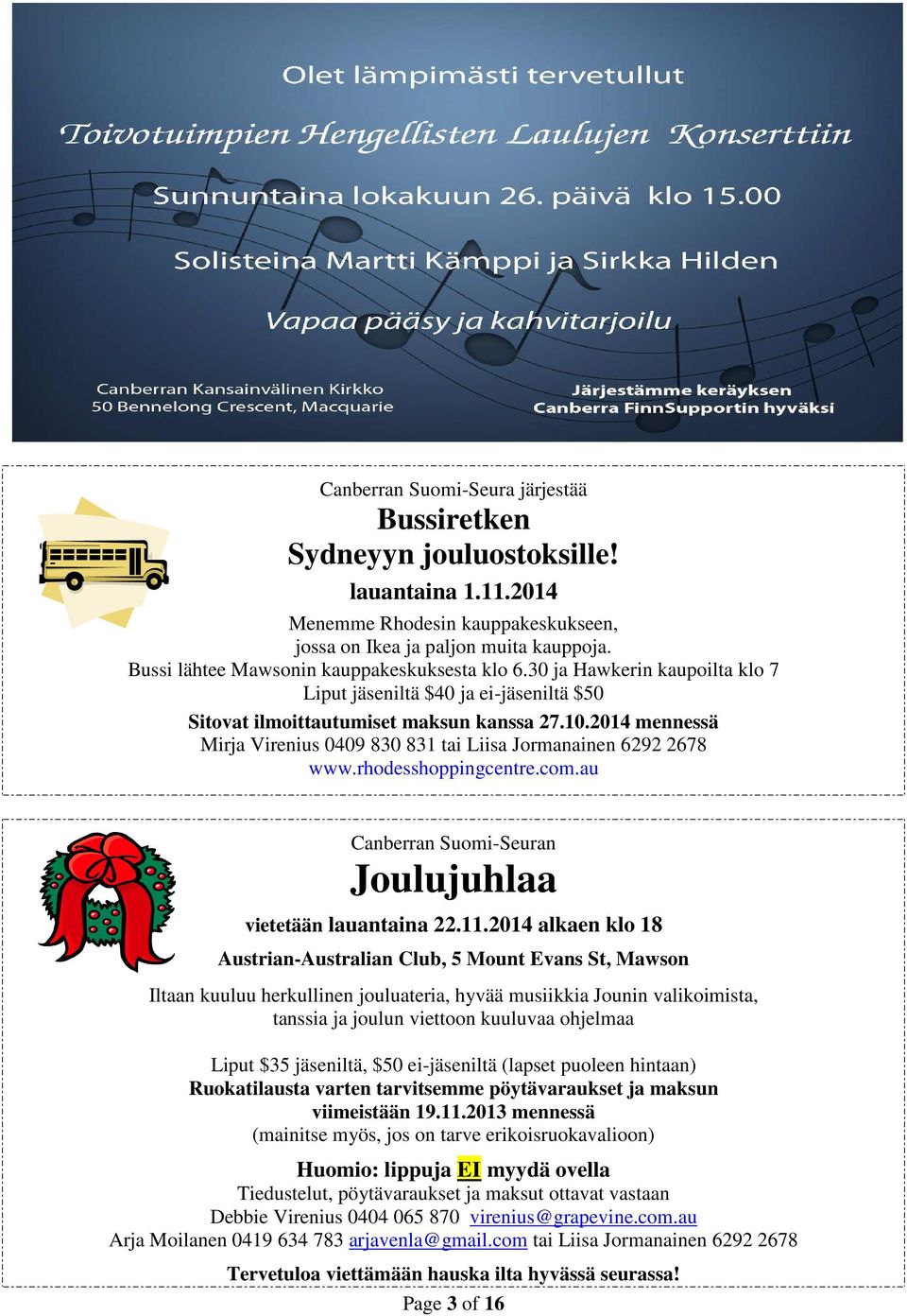 2014 mennessä Mirja Virenius 0409 830 831 tai Liisa Jormanainen 6292 2678 www.rhodesshoppingcentre.com.au Canberran Suomi-Seuran Joulujuhlaa vietetään lauantaina 22.11.