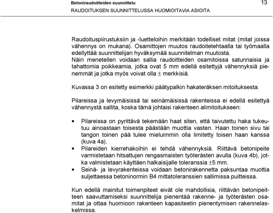 Näin menetellen voidaan sallia raudoitteiden osamitoissa satunnaisia ja tahattomia poikkeamia, jotka ovat 5 mm edellä esitettyjä vähennyksiä pienemmät ja jotka myös voivat olla ± merkkisiä.