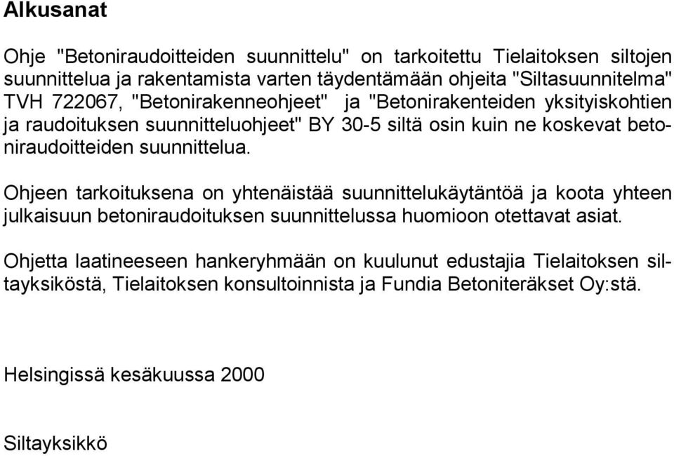 suunnittelua. Ohjeen tarkoituksena on yhtenäistää suunnittelukäytäntöä ja koota yhteen julkaisuun betoniraudoituksen suunnittelussa huomioon otettavat asiat.