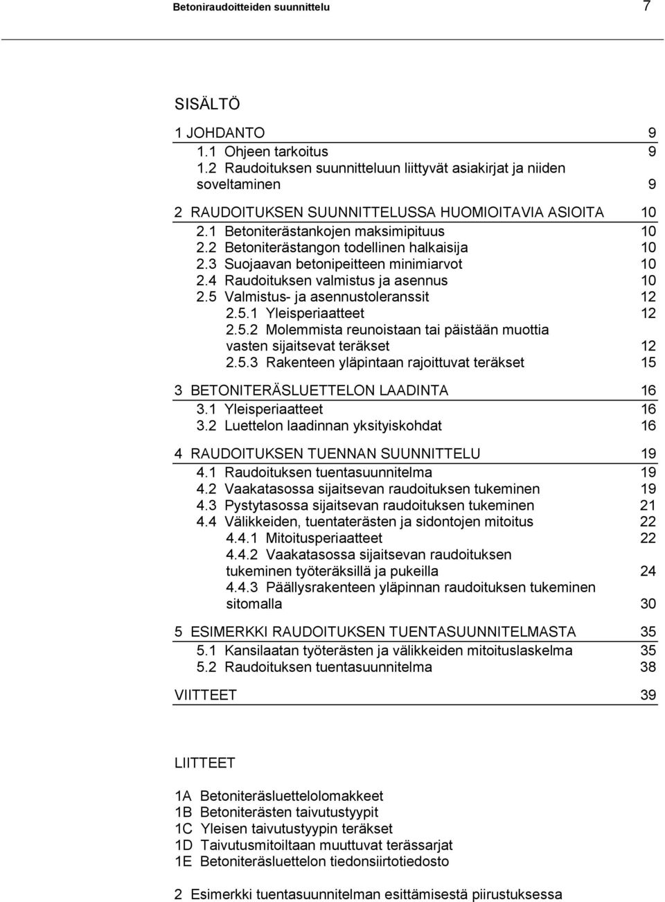 2 Betoniterästangon todellinen halkaisija 10 2.3 Suojaavan betonipeitteen minimiarvot 10 2.4 Raudoituksen valmistus ja asennus 10 2.5 