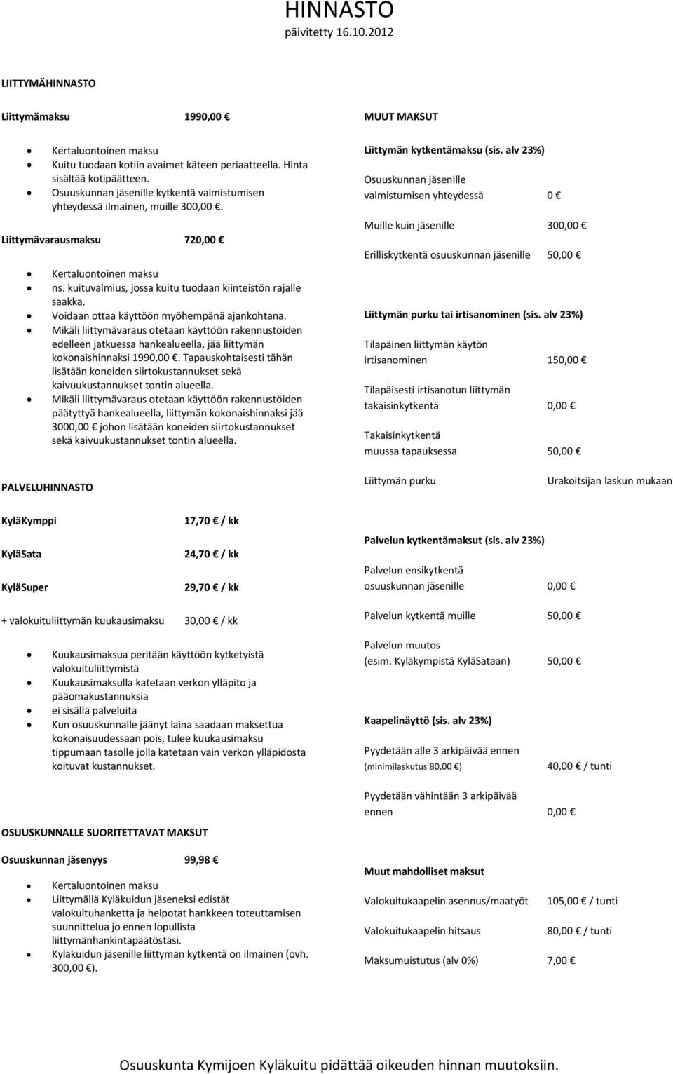 Voidaan ottaa käyttöön myöhempänä ajankohtana. Mikäli liittymävaraus otetaan käyttöön rakennustöiden edelleen jatkuessa hankealueella, jää liittymän kokonaishinnaksi 1990,00.