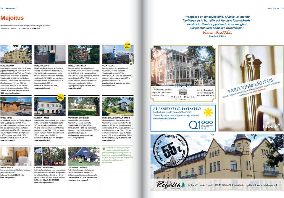 Viivi Avellán Anna-lehti 31/2014 Avoinna vain kesäisin HOTEL REGATTA Lars Sonckin vuonna 1898 piirtämään jugendlinnaan täysin entisöity moderni boutiquehotelli.