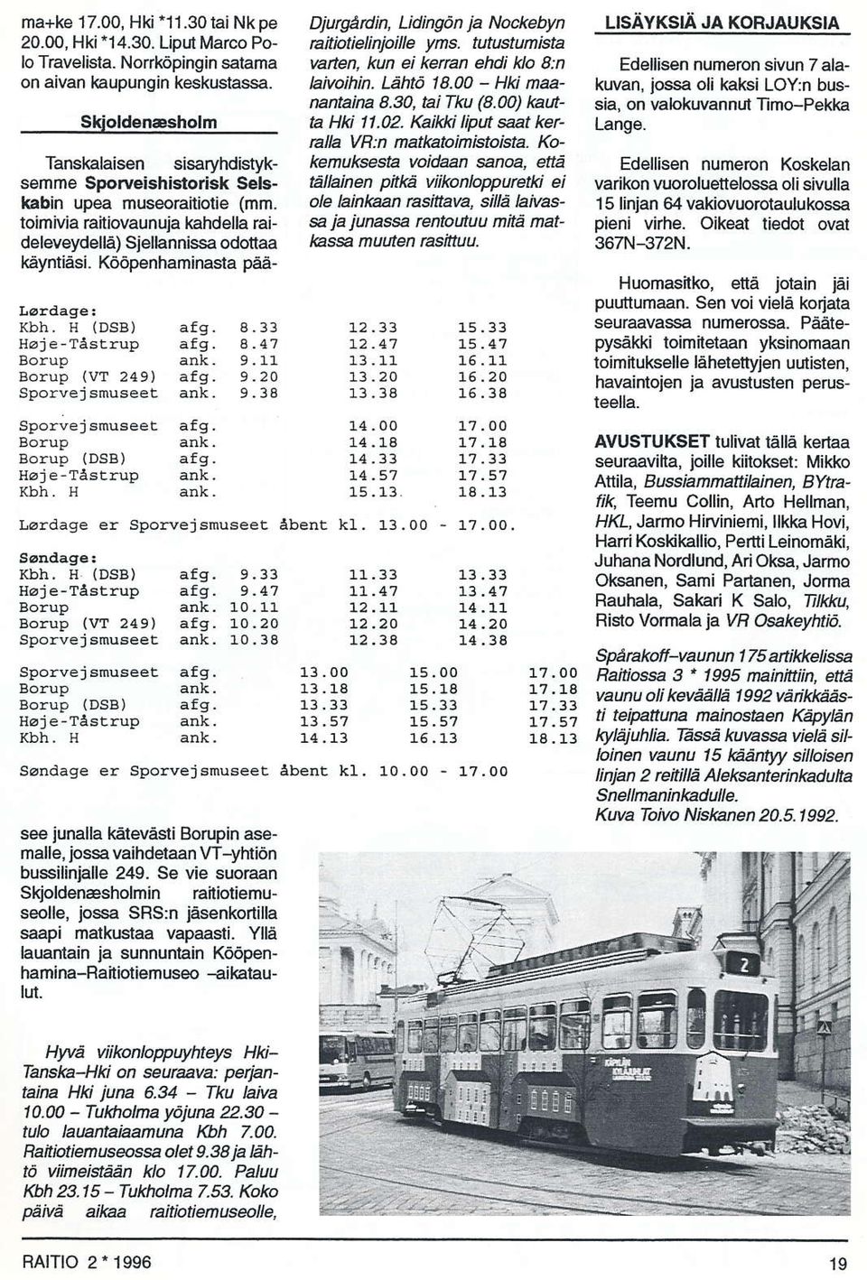 toimivja raitiovaunuja kahdella raideleveydellä) Sjelhnnissa odottaa käyntiäsj. Kööpenhaminasta påä- Kbh. H (DSB) äfg. 8.33 Hoj e -Tåsrrup afg. a-47 Borup ank. 9.11 Borup (vt 249) afg. 9.2o Sporvej snuseet ank- 9.