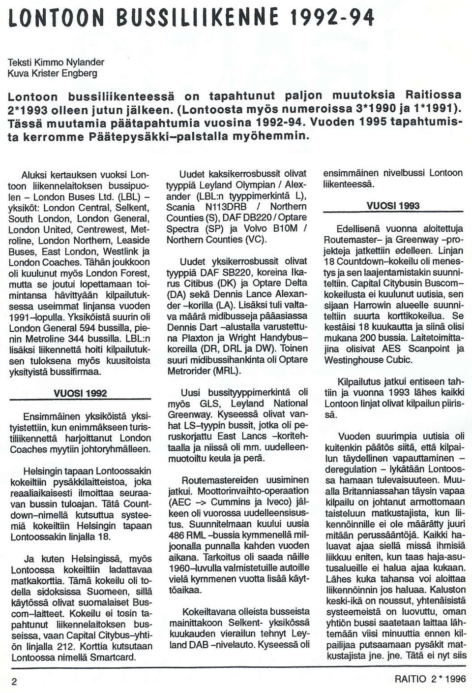 Vuoden 1995 tapahtumista kerromme Påätepysäkki-palstalla myöhemmin' Aluksi kertauksen vuoksi Lontoon liikennelaitoksen bussipue len - London Buses Ltd.