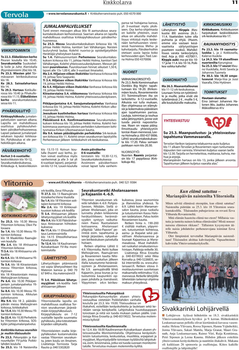 40 ja Pihakullerossa klo 11.15. Eläkeläisten kerho seurakuntakeskuksessa klo 11. PYHÄKOULUTYÖ Kirkkopyhäkoulu jumalanpalvelusten saarnan aikana.