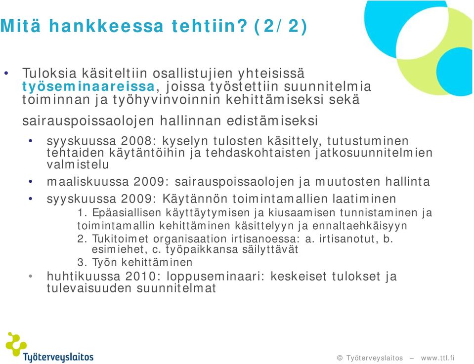 syyskuussa 2008: kyselyn tulosten käsittely, tutustuminen tehtaiden käytäntöihin ja tehdaskohtaisten jatkosuunnitelmien valmistelu maaliskuussa 2009: sairauspoissaolojen ja muutosten hallinta