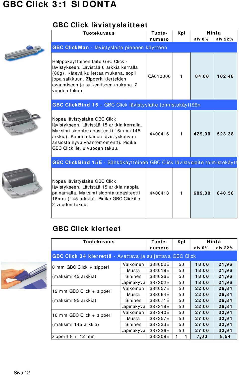 CA610000 1 84,00 102,48 GBC ClickBind 15 - GBC Click lävistyslaite toimistokäyttöön Nopea lävistyslaite GBC Click lävistykseen. Lävistää 15 arkkia kerralla.
