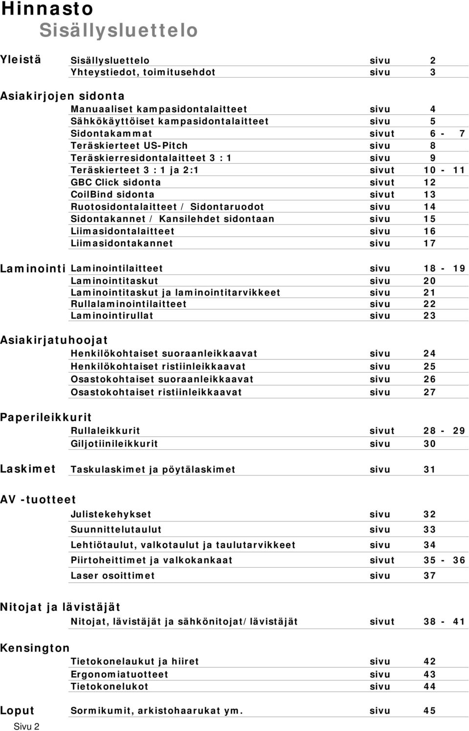 Ruotosidontalaitteet / Sidontaruodot sivu 14 Sidontakannet / Kansilehdet sidontaan sivu 15 Liimasidontalaitteet sivu 16 Liimasidontakannet sivu 17 Laminointi Laminointilaitteet sivu 18-19