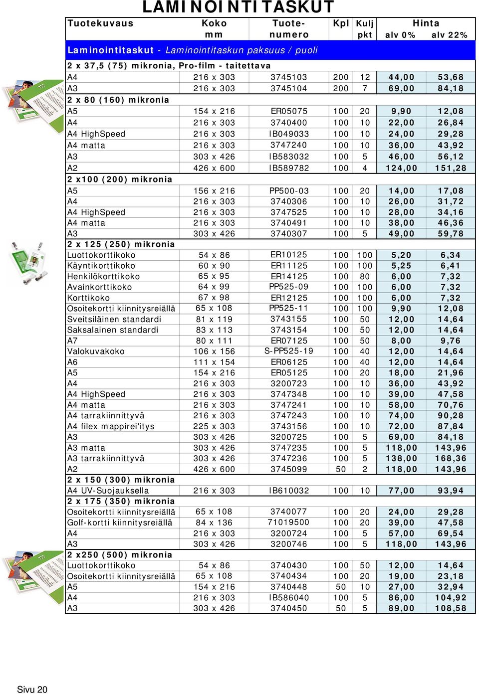 24,00 29,28 A4 matta 216 x 303 3747240 100 10 36,00 43,92 A3 303 x 426 IB583032 100 5 46,00 56,12 A2 426 x 600 IB589782 100 4 124,00 151,28 2 x100 (200) mikronia A5 156 x 216 PP500-03 100 20 14,00