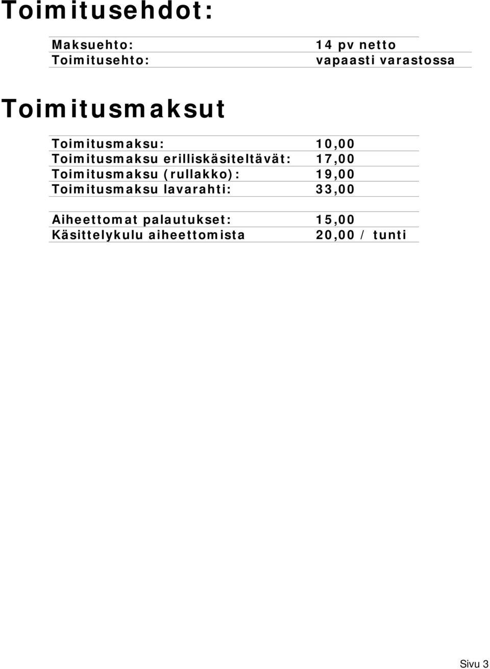 17,00 Toimitusmaksu (rullakko): 19,00 Toimitusmaksu lavarahti: 33,00