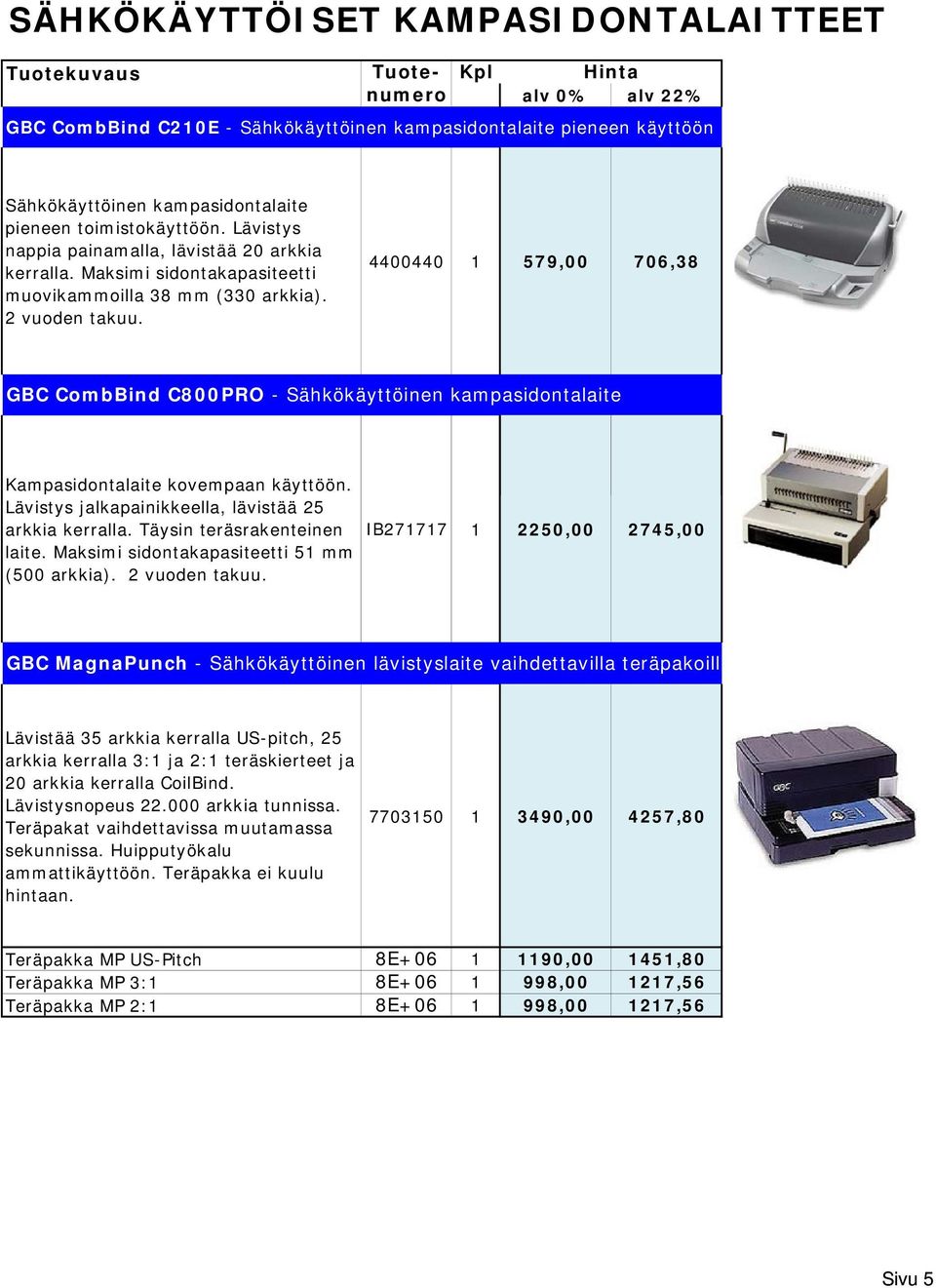 4400440 1 579,00 706,38 GBC CombBind C800PRO - Sähkökäyttöinen kampasidontalaite Kampasidontalaite kovempaan käyttöön. Lävistys jalkapainikkeella, lävistää 25 arkkia kerralla.