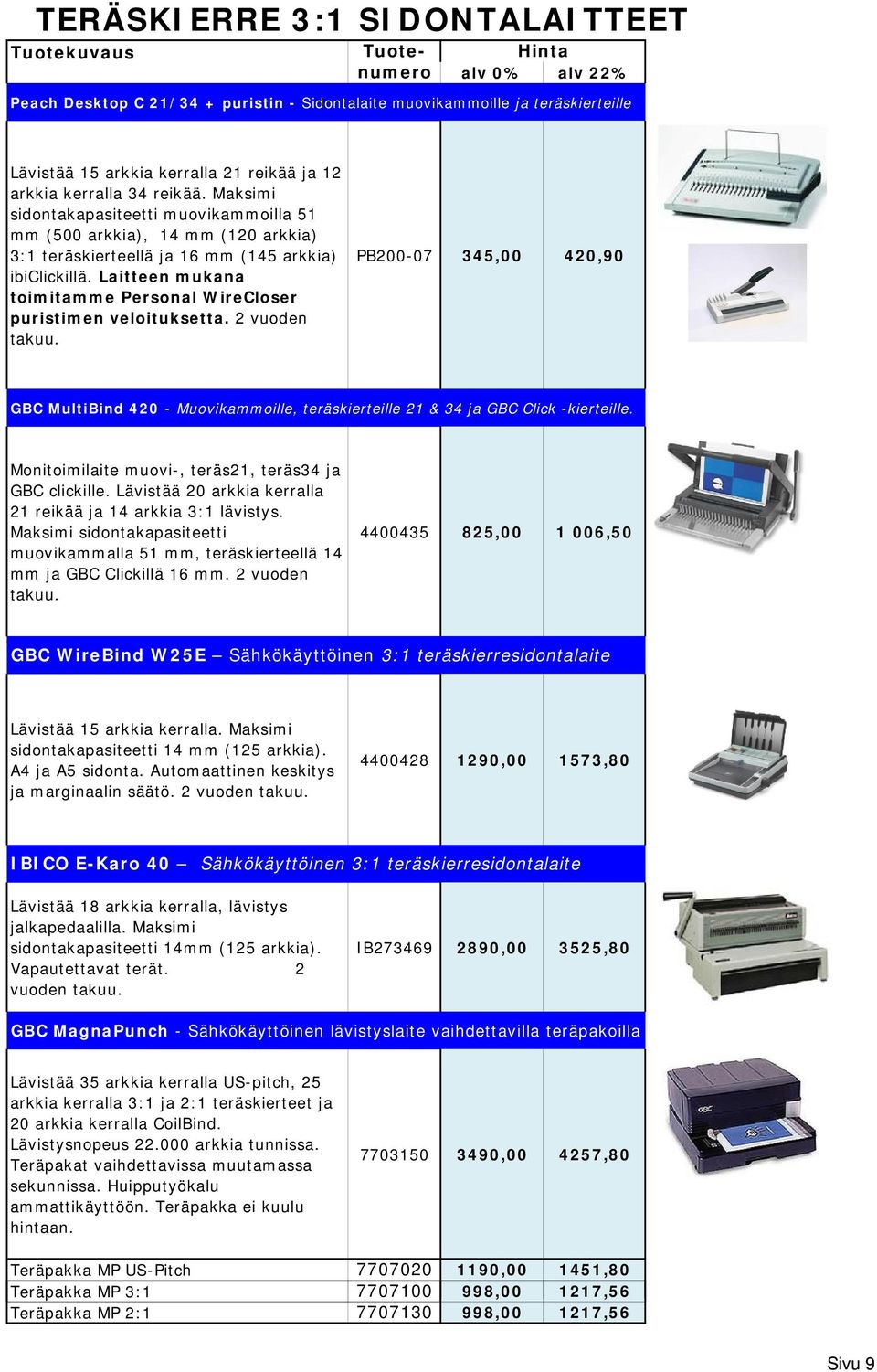 Laitteen mukana toimitamme Personal WireCloser puristimen veloituksetta. 2 vuoden takuu. PB200-07 345,00 420,90 GBC MultiBind 420 - Muovikammoille, teräskierteille 21 & 34 ja GBC Click -kierteille.