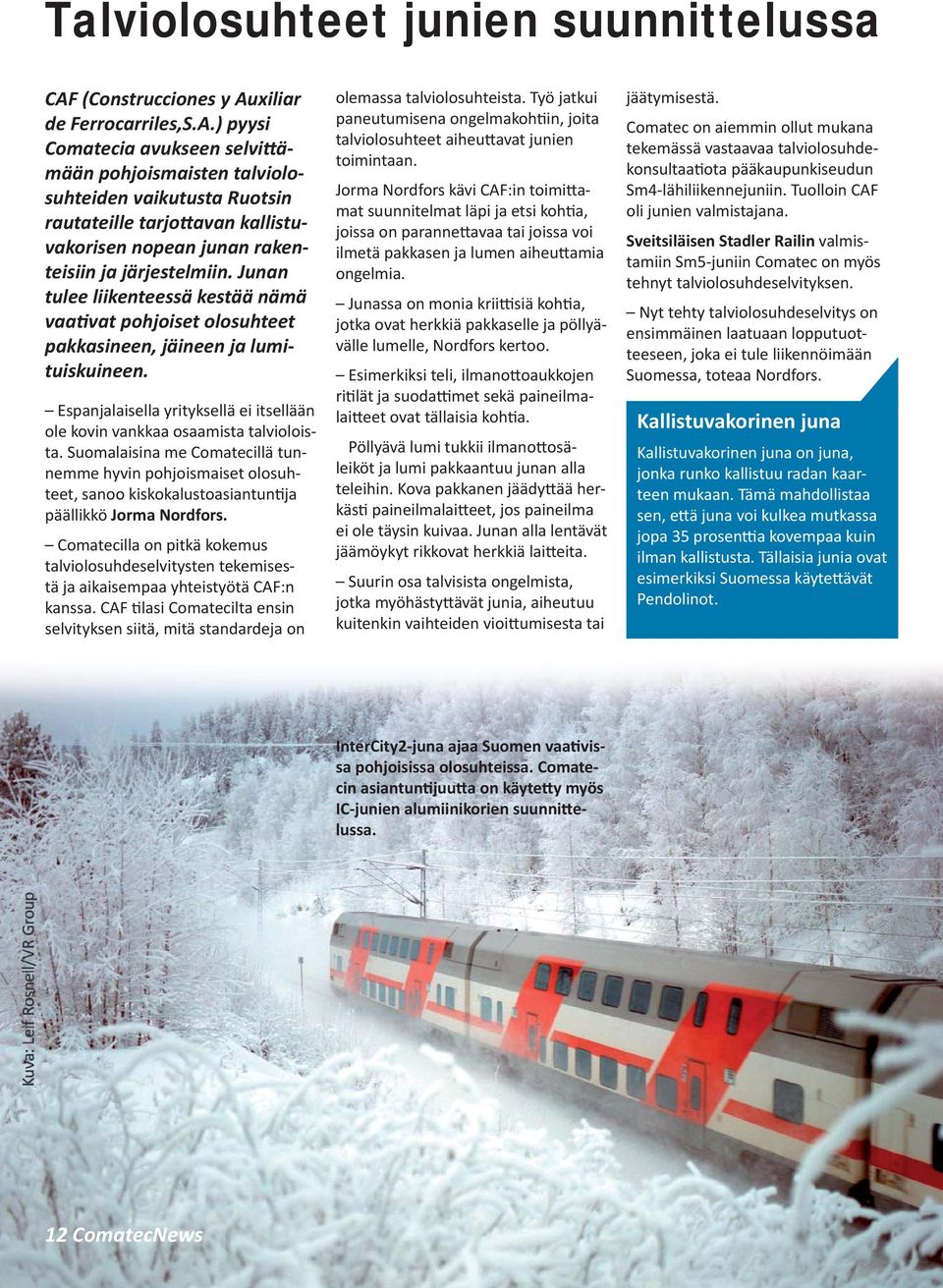 Junan tulee liikenteessä kestää nämä vaa vat pohjoiset olosuhteet pakkasineen, jäineen ja lumituiskuineen. Espanjalaisella yrityksellä ei itsellään ole kovin vankkaa osaamista talvioloista.