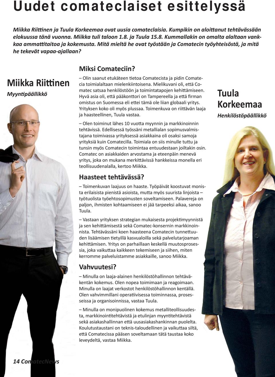 Miikka Rii nen Myyn päällikkö Miksi Comateciin? Olin saanut etukäteen etoa Comatecista ja pidin Comatecia toimialaltaan mielenkiintoisena.