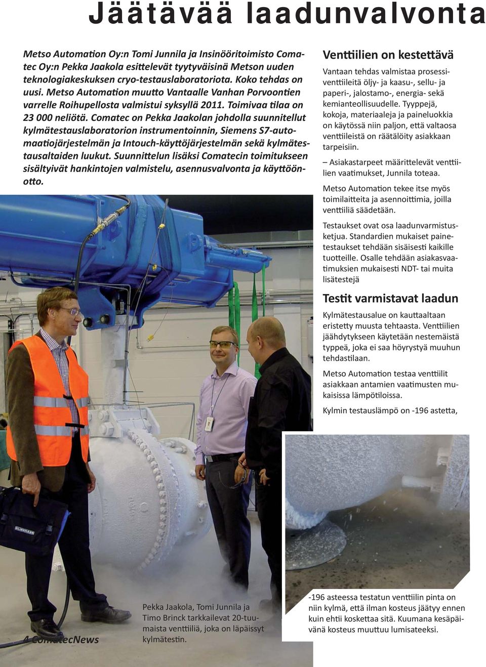 Comatec on Pekka Jaakolan johdolla suunnitellut kylmätestauslaboratorion instrumentoinnin, Siemens S7-automaa ojärjestelmän ja Intouch-käy öjärjestelmän sekä kylmätestausaltaiden luukut.