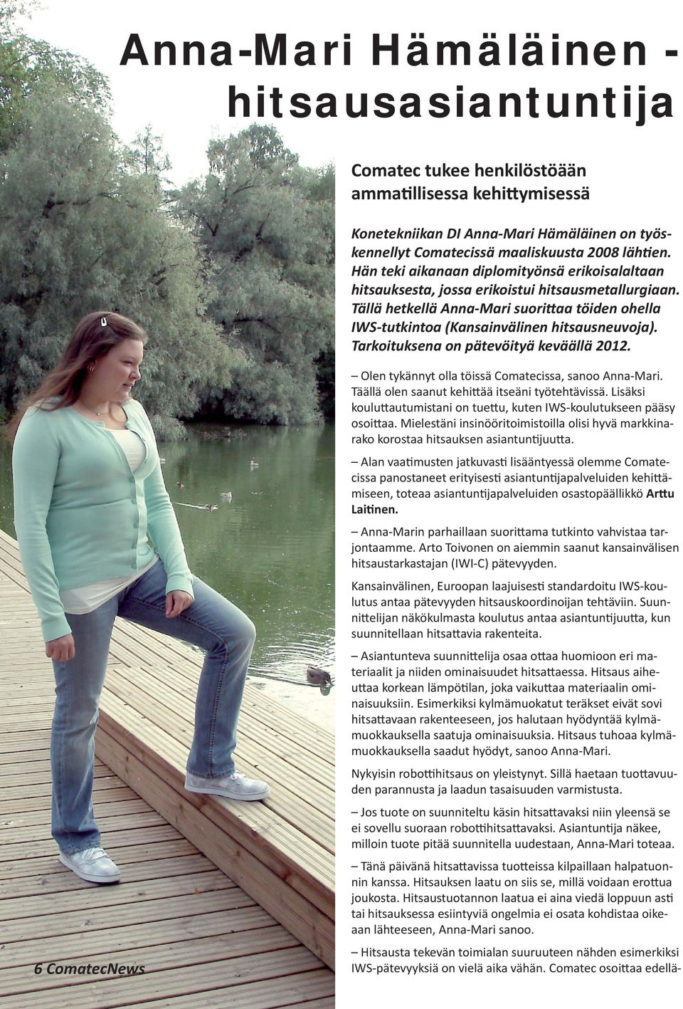 Tarkoituksena on pätevöityä keväällä 2012. 6 ComatecNews Olen tykännyt olla töissä Comatecissa, sanoo Anna-Mari. Täällä olen saanut kehi ää itseäni työtehtävissä.