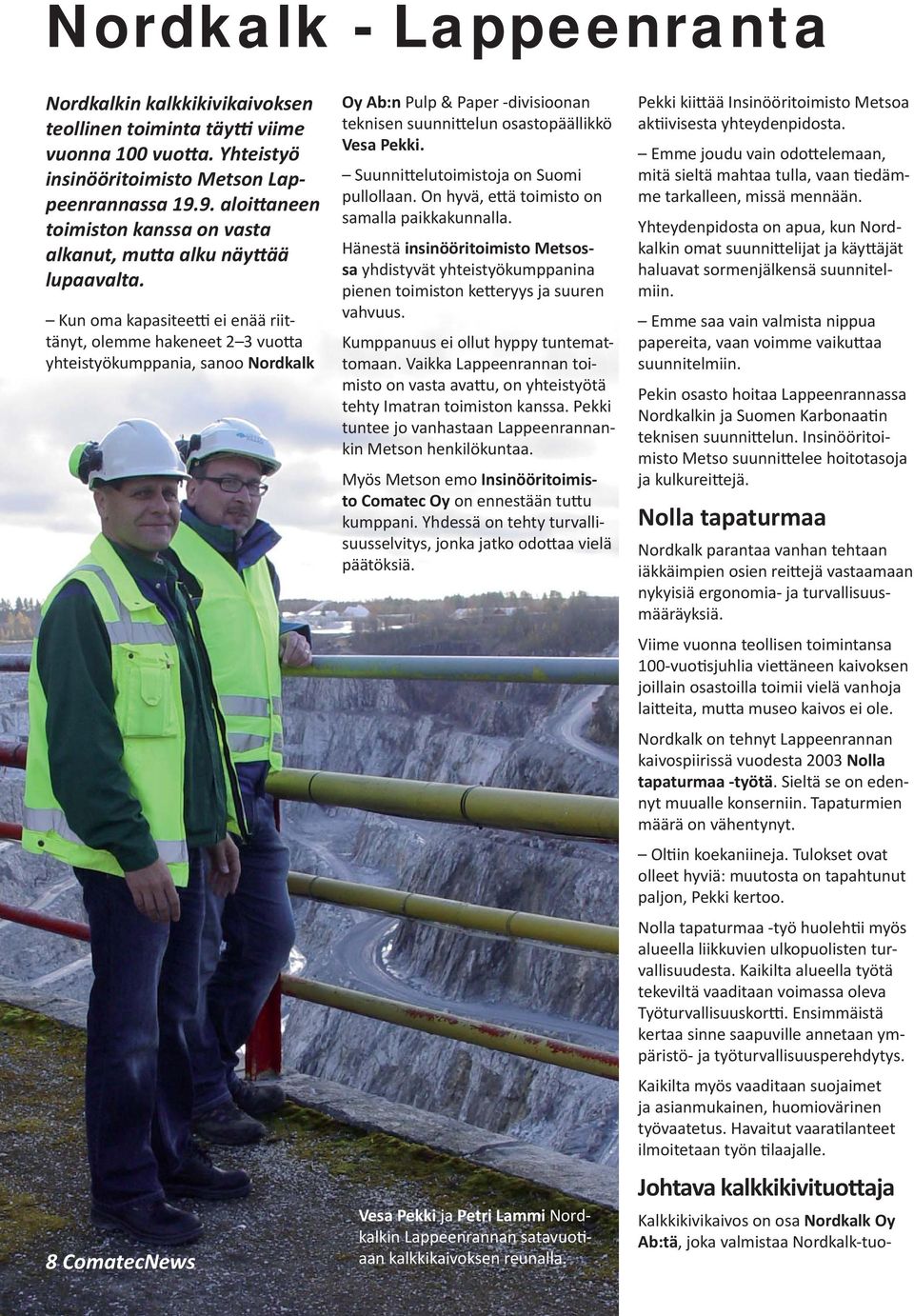 Kun oma kapasitee ei enää riittänyt, olemme hakeneet 2 3 vuo a yhteistyökumppania, sanoo Nordkalk 8 ComatecNews Oy Ab:n Pulp & Paper -divisioonan teknisen suunni elun osastopäällikkö Vesa Pekki.