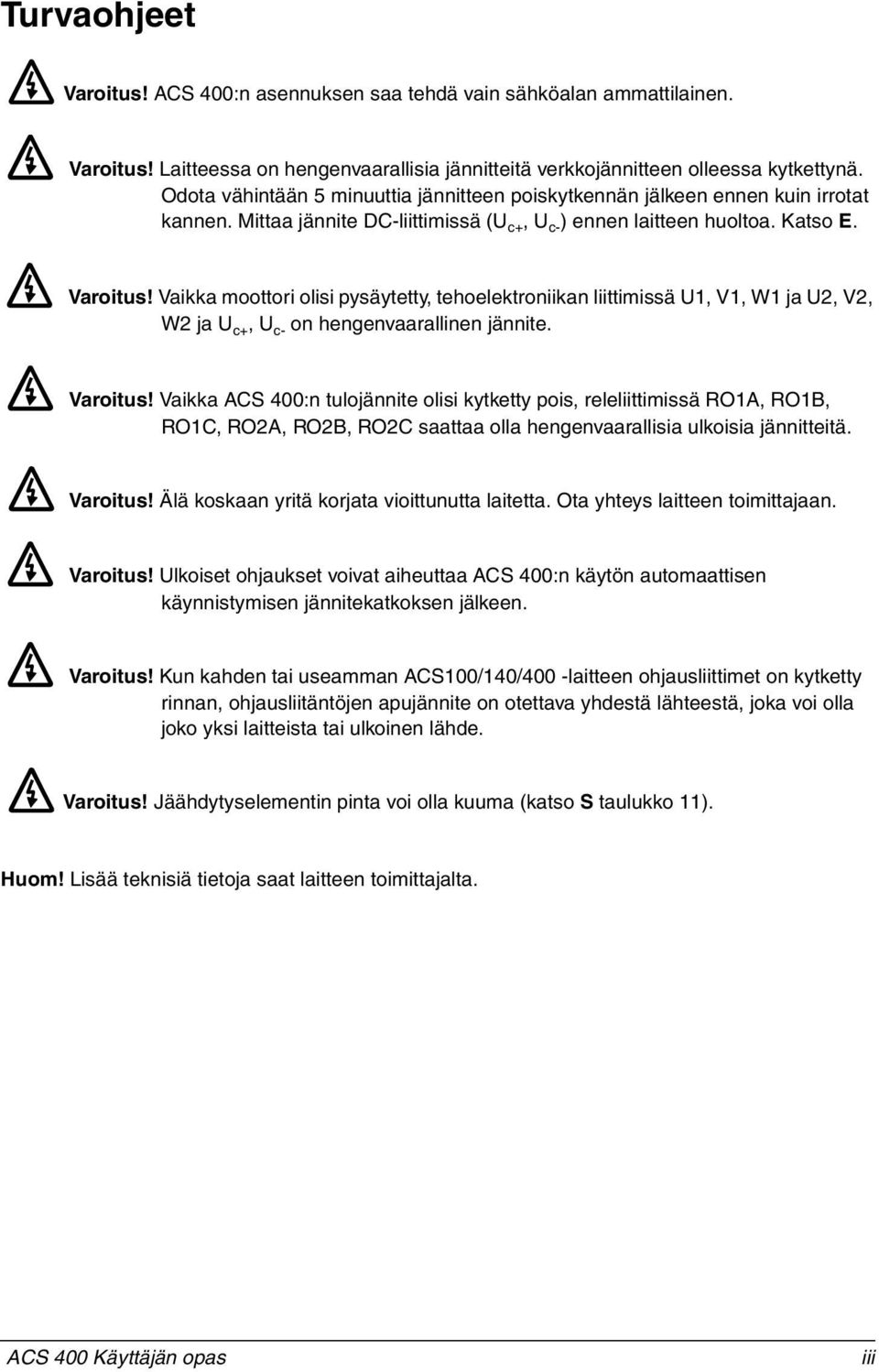 Vaikka moottori olisi pysäytetty, tehoelektroniikan liittimissä U1, V1, W1 ja U2, V2, W2 ja U c+, U c- on hengenvaarallinen jännite. Varoitus!