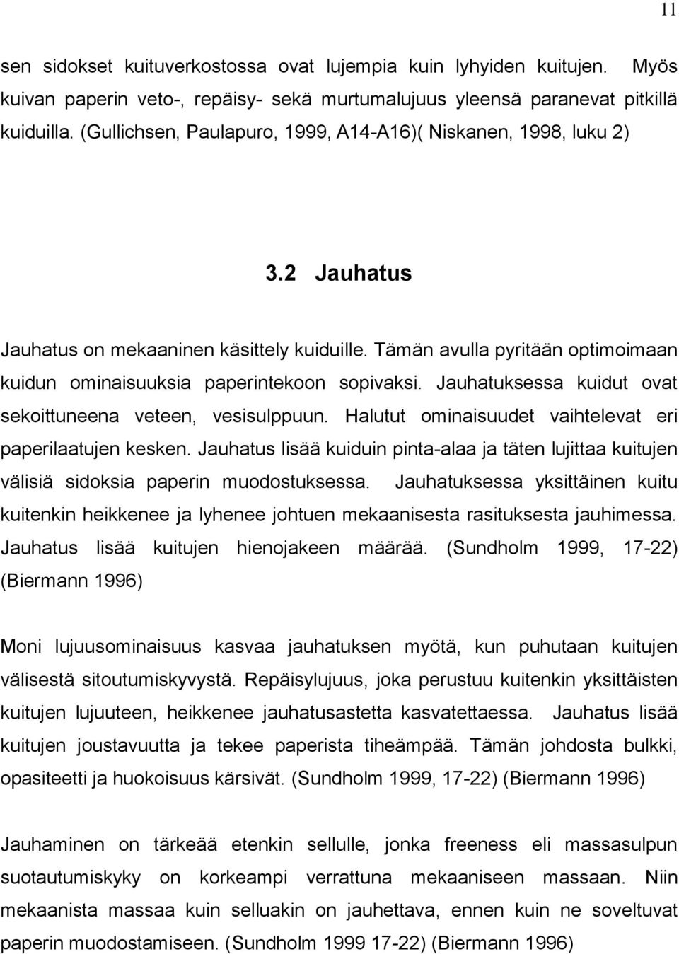 Jauhatuksessa kuidut ovat sekoittuneena veteen, vesisulppuun. Halutut ominaisuudet vaihtelevat eri paperilaatujen kesken.