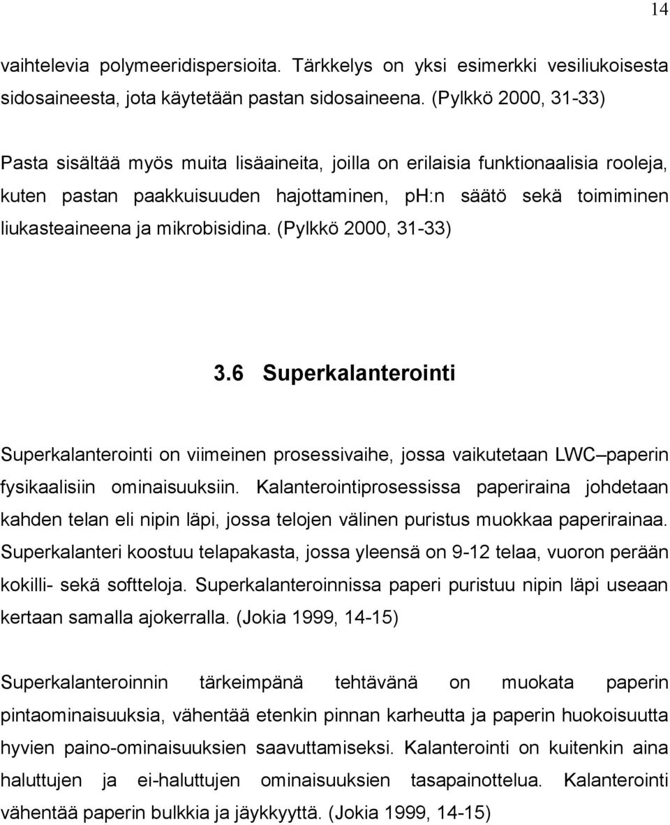 mikrobisidina. (Pylkkö 2000, 31-33) 3.6 Superkalanterointi Superkalanterointi on viimeinen prosessivaihe, jossa vaikutetaan LWC paperin fysikaalisiin ominaisuuksiin.