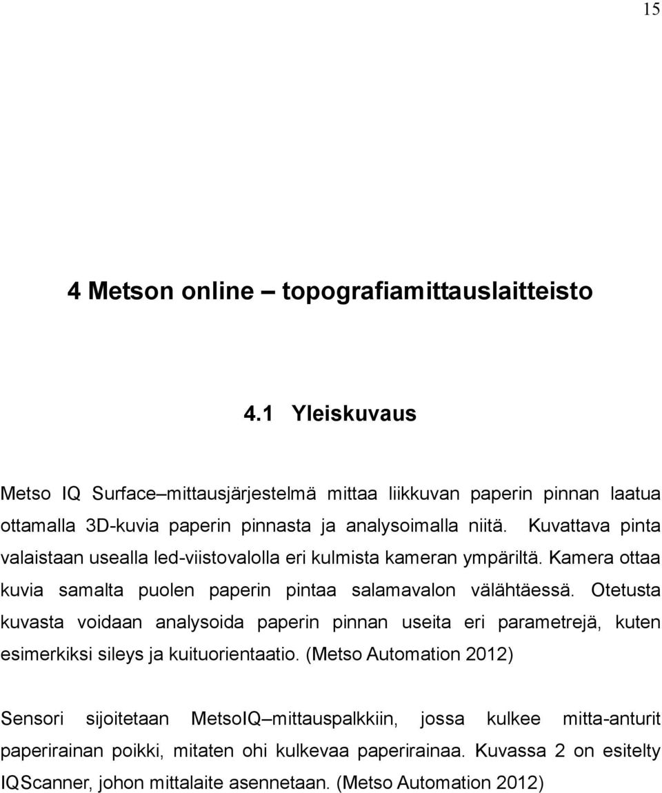 Kuvattava pinta valaistaan usealla led-viistovalolla eri kulmista kameran ympäriltä. Kamera ottaa kuvia samalta puolen paperin pintaa salamavalon välähtäessä.