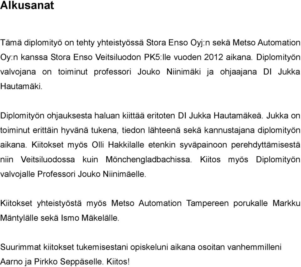 Jukka on toiminut erittäin hyvänä tukena, tiedon lähteenä sekä kannustajana diplomityön aikana.