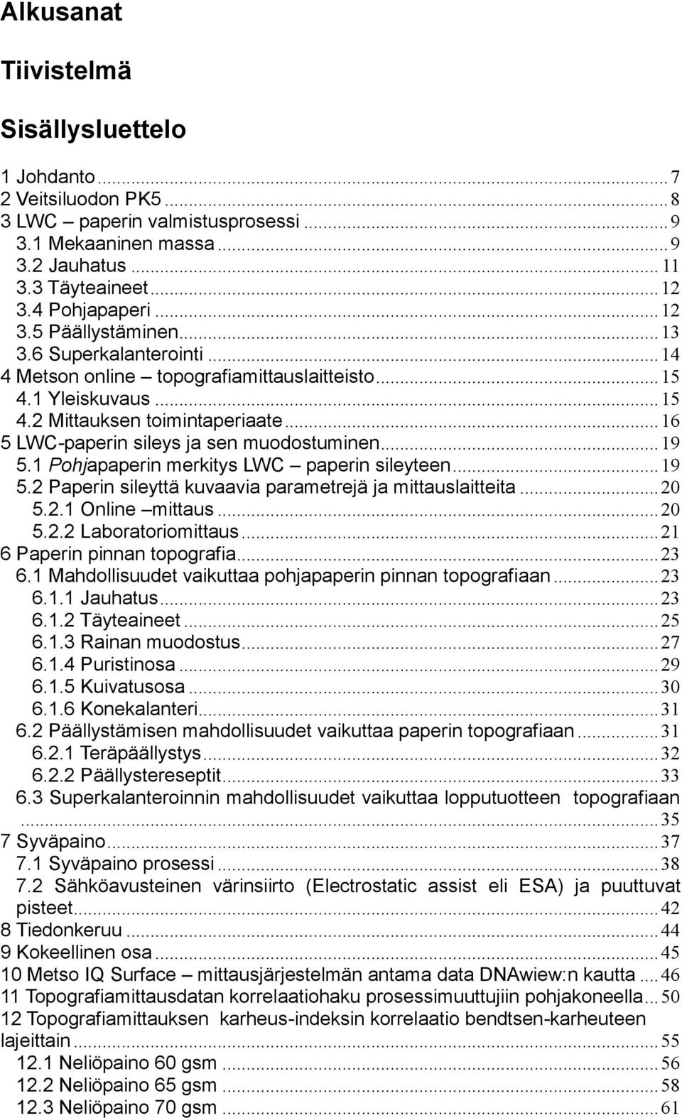 .. 16 5 LWC-paperin sileys ja sen muodostuminen... 19 5.1 Pohjapaperin merkitys LWC paperin sileyteen... 19 5.2 Paperin sileyttä kuvaavia parametrejä ja mittauslaitteita... 20 5.2.1 Online mittaus.