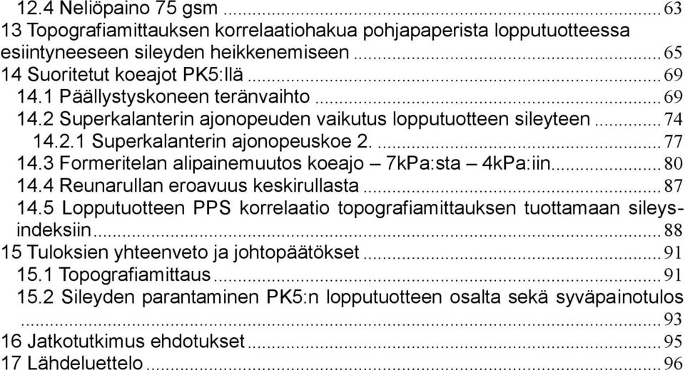 3 Formeritelan alipainemuutos koeajo 7kPa:sta 4kPa:iin... 80 14.4 Reunarullan eroavuus keskirullasta... 87 14.