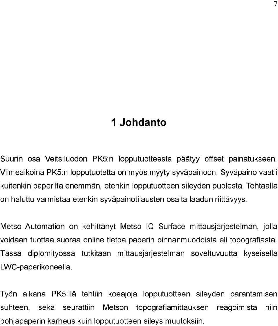 Metso Automation on kehittänyt Metso IQ Surface mittausjärjestelmän, jolla voidaan tuottaa suoraa online tietoa paperin pinnanmuodoista eli topografiasta.