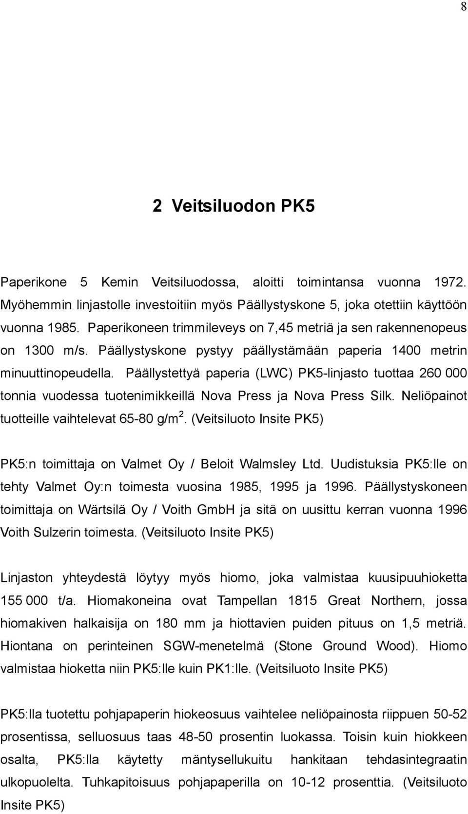 Päällystettyä paperia (LWC) PK5-linjasto tuottaa 260 000 tonnia vuodessa tuotenimikkeillä Nova Press ja Nova Press Silk. Neliöpainot tuotteille vaihtelevat 65-80 g/m 2.