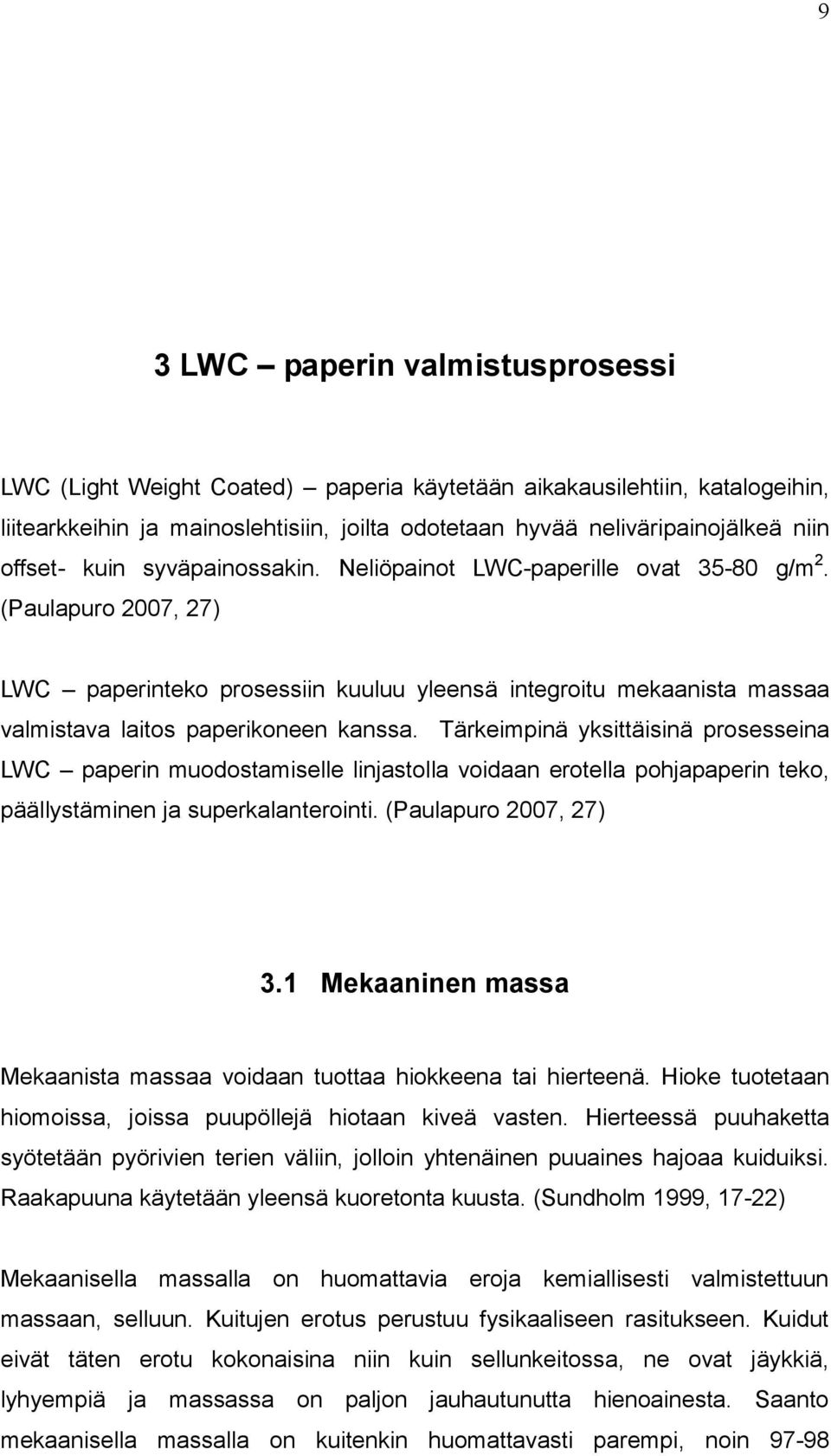 (Paulapuro 2007, 27) LWC paperinteko prosessiin kuuluu yleensä integroitu mekaanista massaa valmistava laitos paperikoneen kanssa.