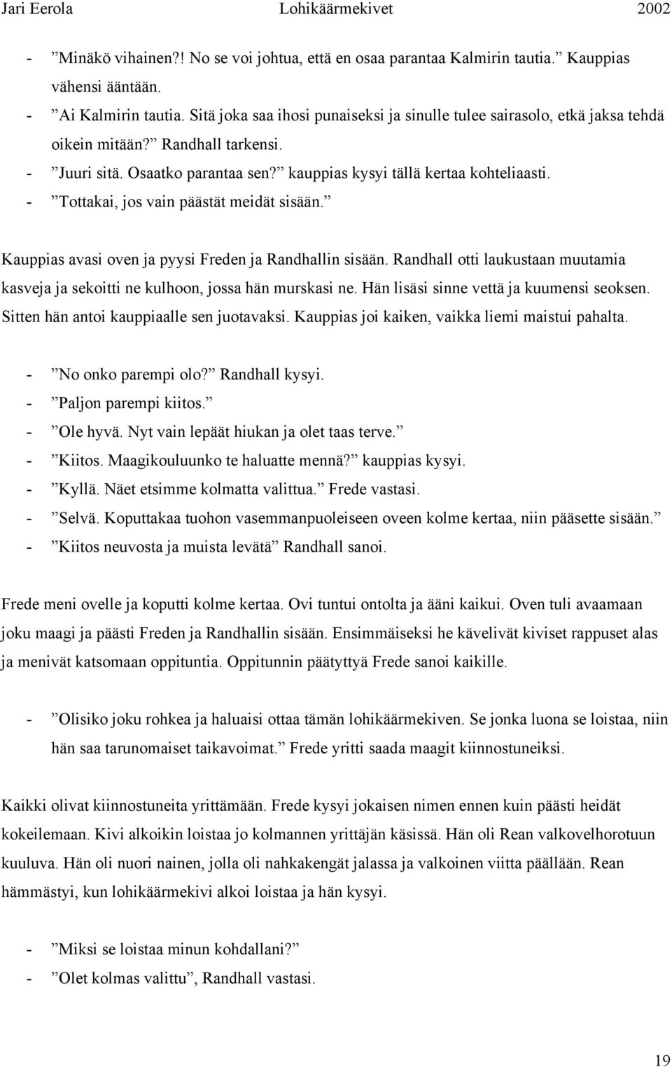 - Tottakai, jos vain päästät meidät sisään. Kauppias avasi oven ja pyysi Freden ja Randhallin sisään. Randhall otti laukustaan muutamia kasveja ja sekoitti ne kulhoon, jossa hän murskasi ne.