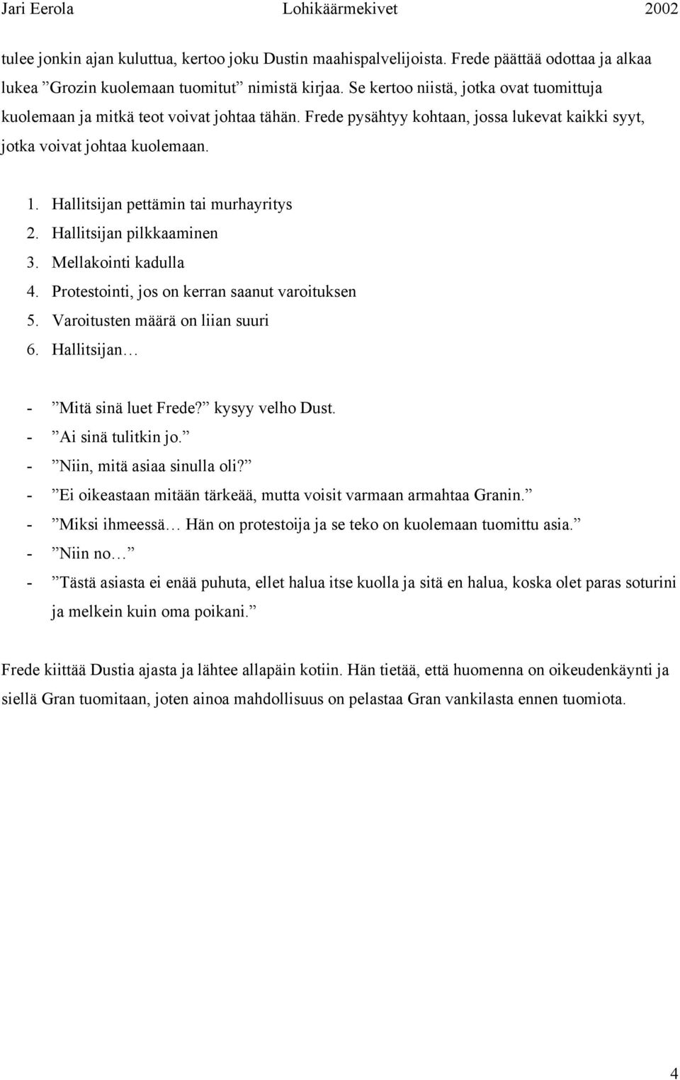 Hallitsijan pettämin tai murhayritys 2. Hallitsijan pilkkaaminen 3. Mellakointi kadulla 4. Protestointi, jos on kerran saanut varoituksen 5. Varoitusten määrä on liian suuri 6.