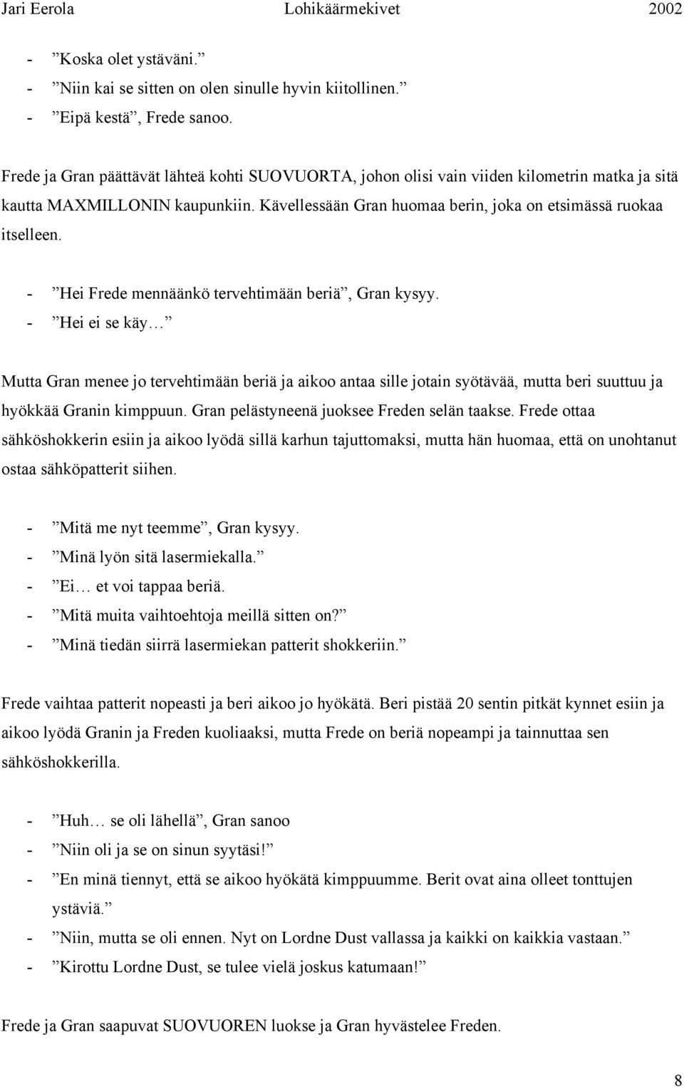 - Hei Frede mennäänkö tervehtimään beriä, Gran kysyy. - Hei ei se käy Mutta Gran menee jo tervehtimään beriä ja aikoo antaa sille jotain syötävää, mutta beri suuttuu ja hyökkää Granin kimppuun.