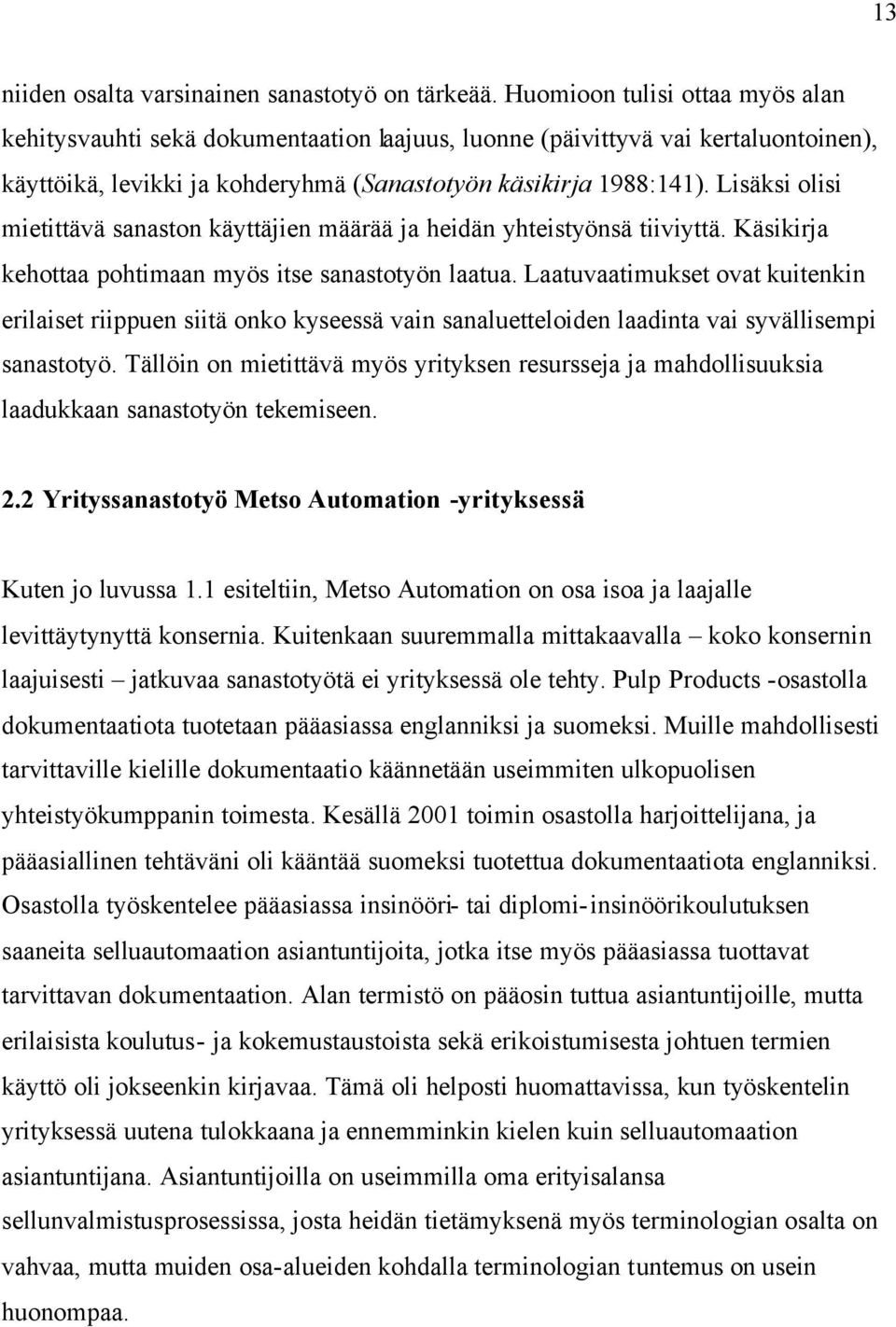 Lisäksi olisi mietittävä sanaston käyttäjien määrää ja heidän yhteistyönsä tiiviyttä. Käsikirja kehottaa pohtimaan myös itse sanastotyön laatua.