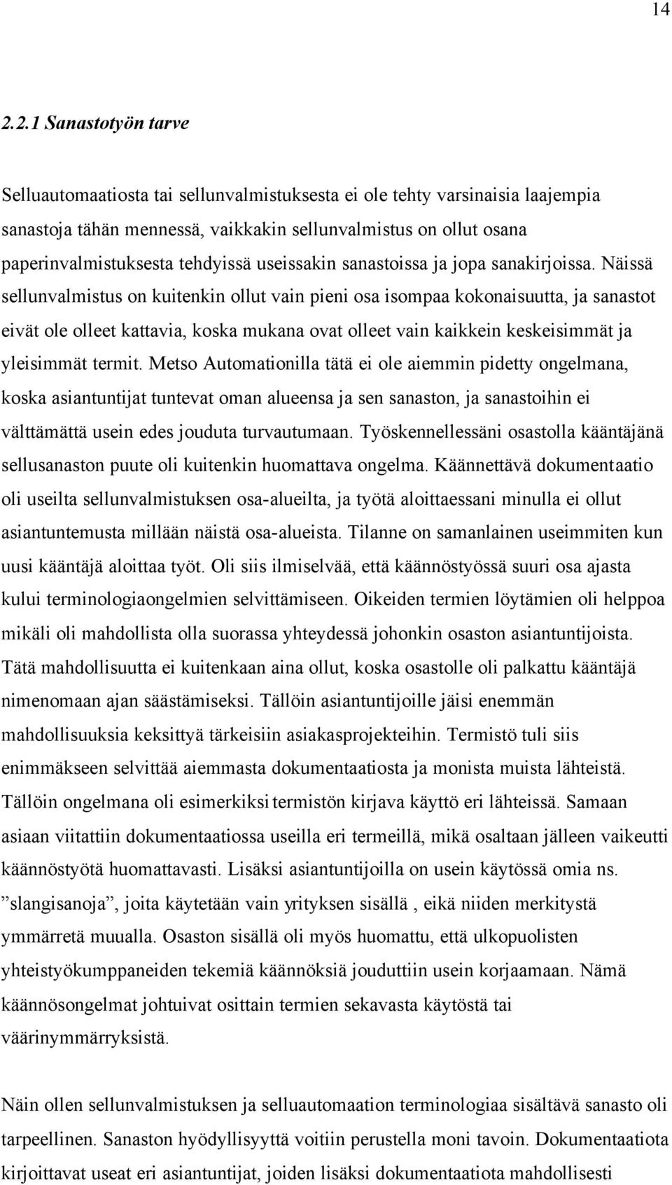 Näissä sellunvalmistus on kuitenkin ollut vain pieni osa isompaa kokonaisuutta, ja sanastot eivät ole olleet kattavia, koska mukana ovat olleet vain kaikkein keskeisimmät ja yleisimmät termit.