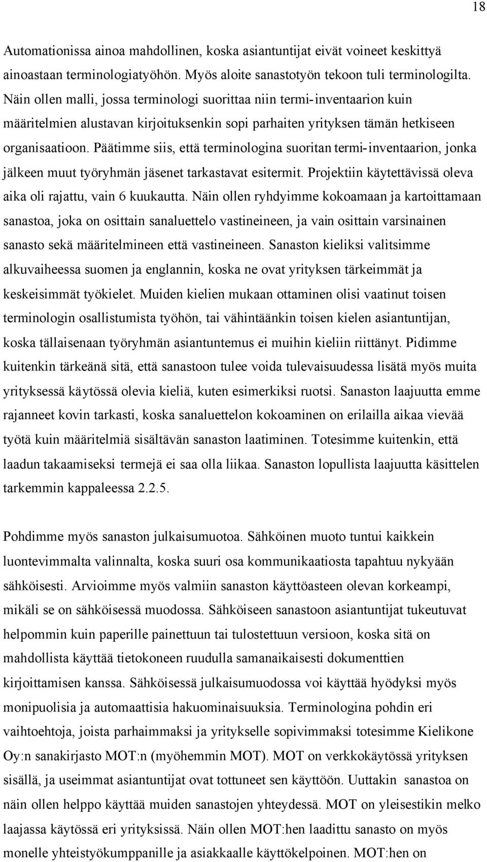 Päätimme siis, että terminologina suoritan termi-inventaarion, jonka jälkeen muut työryhmän jäsenet tarkastavat esitermit. Projektiin käytettävissä oleva aika oli rajattu, vain 6 kuukautta.