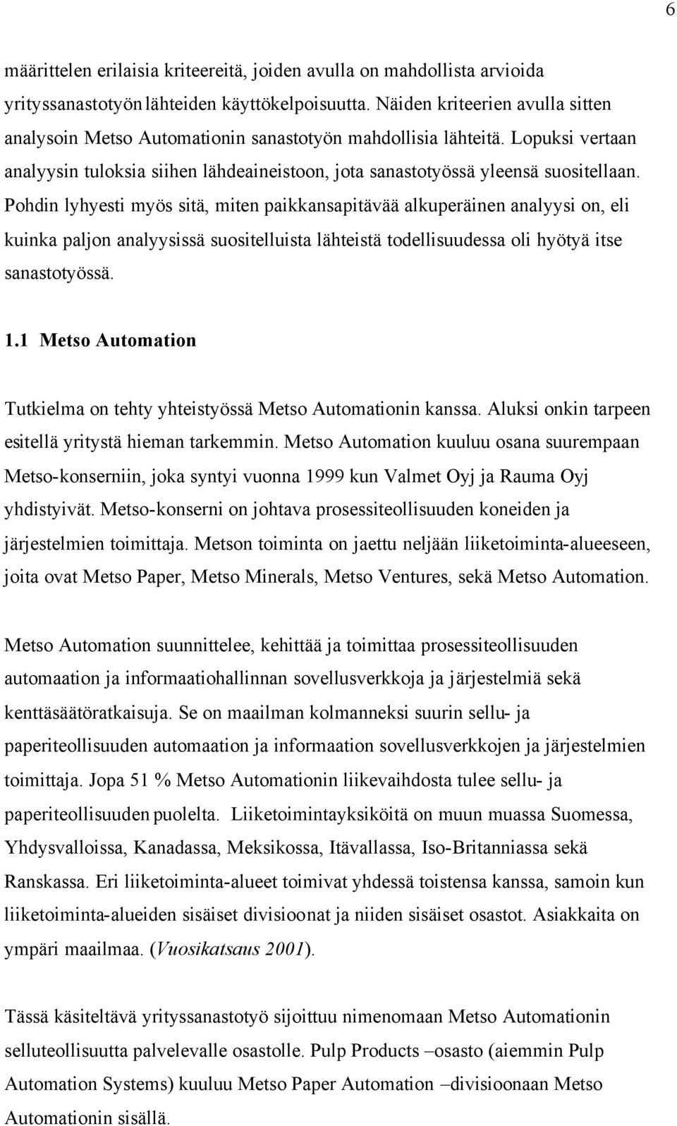 Pohdin lyhyesti myös sitä, miten paikkansapitävää alkuperäinen analyysi on, eli kuinka paljon analyysissä suositelluista lähteistä todellisuudessa oli hyötyä itse sanastotyössä. 1.