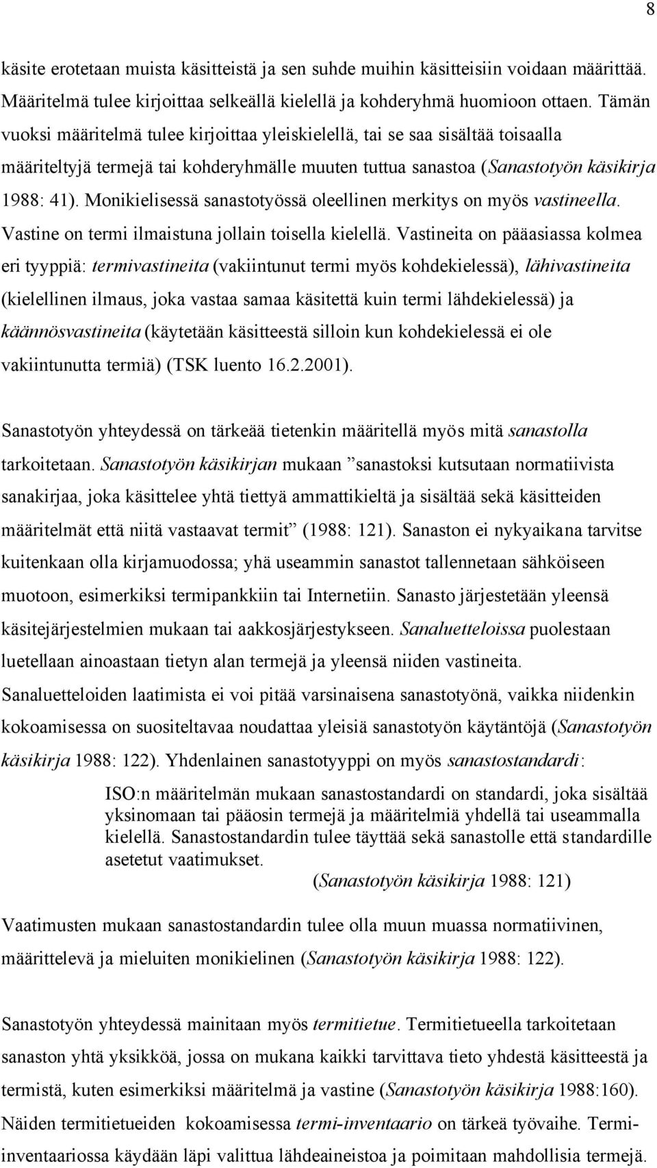 Monikielisessä sanastotyössä oleellinen merkitys on myös vastineella. Vastine on termi ilmaistuna jollain toisella kielellä.