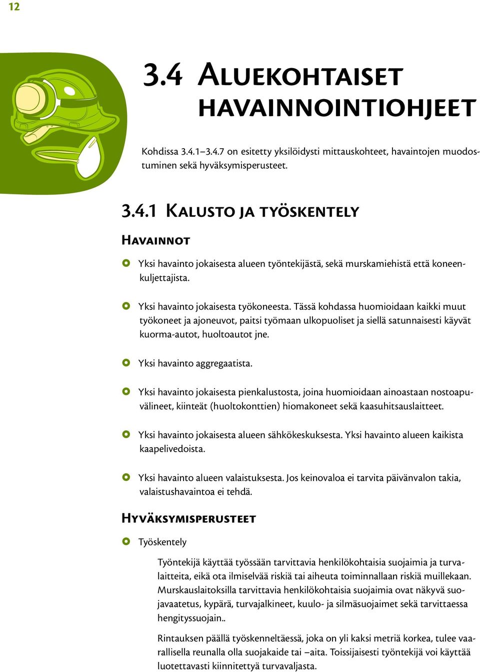 Yksi havainto aggregaatista. Yksi havainto jokaisesta pienkalustosta, joina huomioidaan ainoastaan nostoapuvälineet, kiinteät (huoltokonttien) hiomakoneet sekä kaasuhitsauslaitteet.